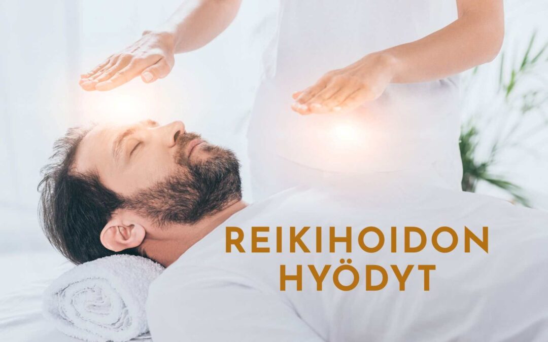 Reikihoidon hyödyt – Miten Reikihoito vaikuttaa kehoon ja mieleen